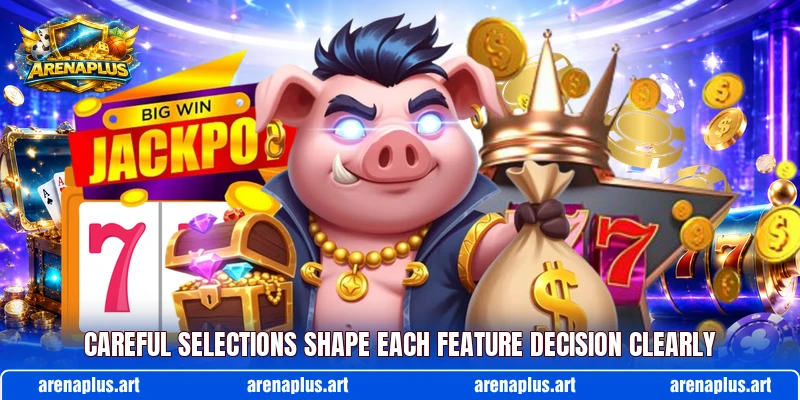 Careful selections shape each feature decision clearly