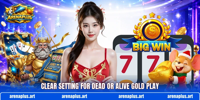 Clear setting for dead or alive gold play