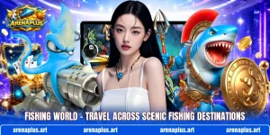 Fishing World – Travel Across Scenic Fishing Destinations