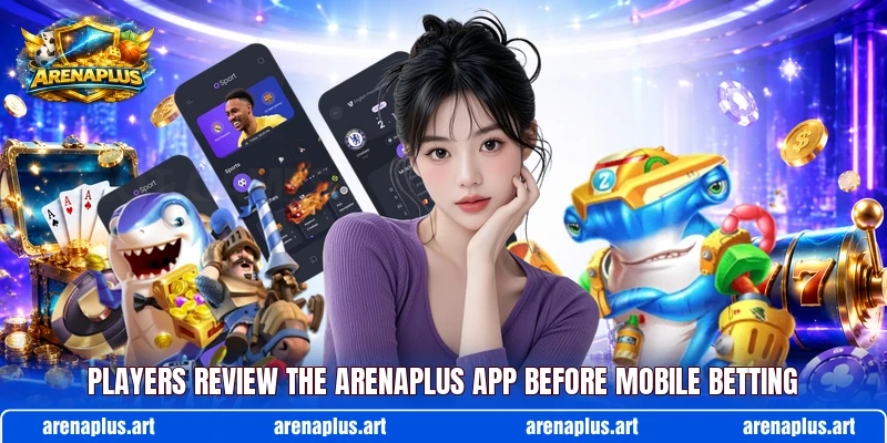 Players review the ARENAPLUS app before mobile betting Players review the ARENAPLUS app before mobile betting